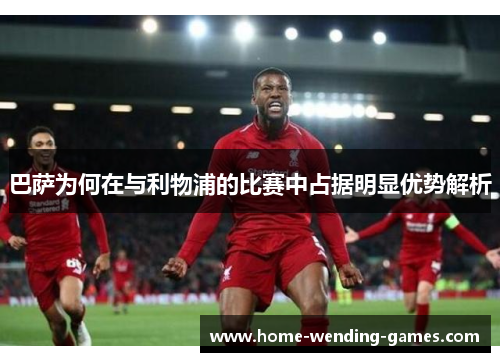 巴萨为何在与利物浦的比赛中占据明显优势解析