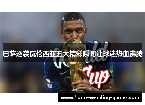 巴萨逆袭瓦伦西亚五大精彩瞬间让球迷热血沸腾