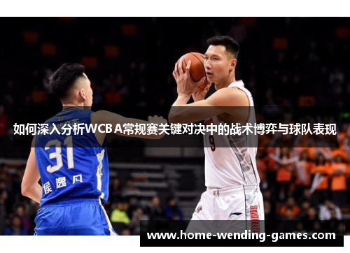 如何深入分析WCBA常规赛关键对决中的战术博弈与球队表现