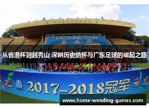从省港杯到越秀山 深耕历史情怀与广东足球的崛起之路