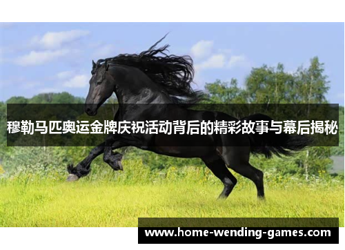 穆勒马匹奥运金牌庆祝活动背后的精彩故事与幕后揭秘