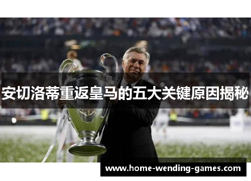 安切洛蒂重返皇马的五大关键原因揭秘