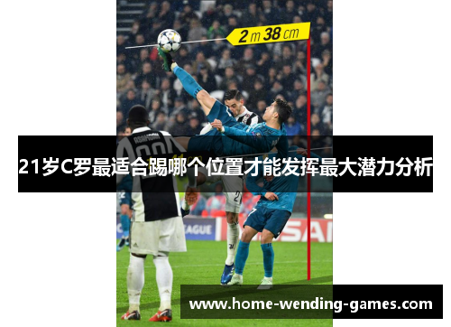 21岁C罗最适合踢哪个位置才能发挥最大潜力分析