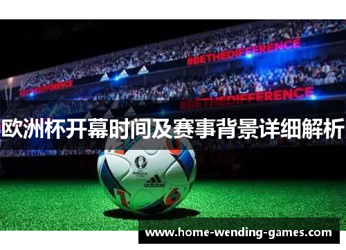 欧洲杯开幕时间及赛事背景详细解析
