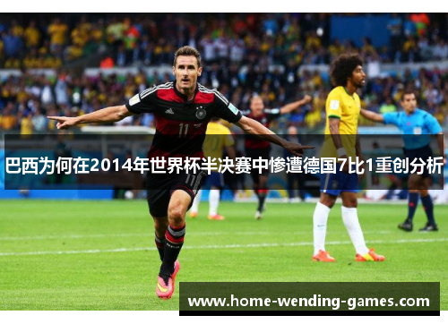巴西为何在2014年世界杯半决赛中惨遭德国7比1重创分析