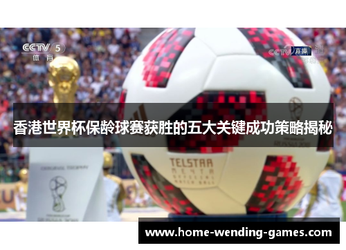 香港世界杯保龄球赛获胜的五大关键成功策略揭秘