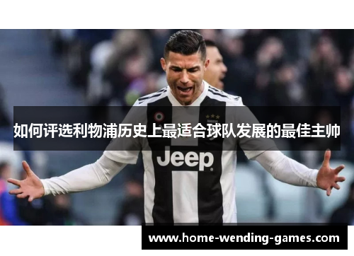 如何评选利物浦历史上最适合球队发展的最佳主帅