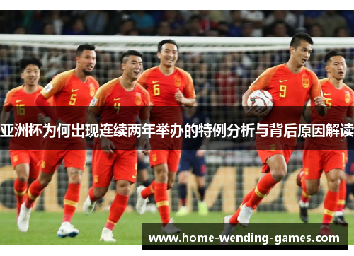 亚洲杯为何出现连续两年举办的特例分析与背后原因解读