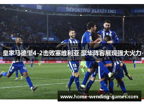 皇家马德里4-2击败塞维利亚 豪华阵容展现强大火力