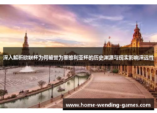 深入解析欧联杯为何被誉为塞维利亚杯的历史渊源与现实影响深远性 深入解析欧联杯为何被誉为塞维利亚杯的历史渊源与现实影响深远性