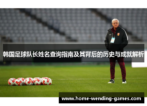 韩国足球队长姓名查询指南及其背后的历史与成就解析