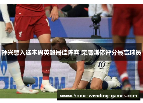 孙兴慜入选本周英超最佳阵容 荣膺媒体评分最高球员